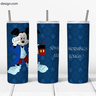 Mickey Some Mornings Are Rough design for 20oz skinny tumbler